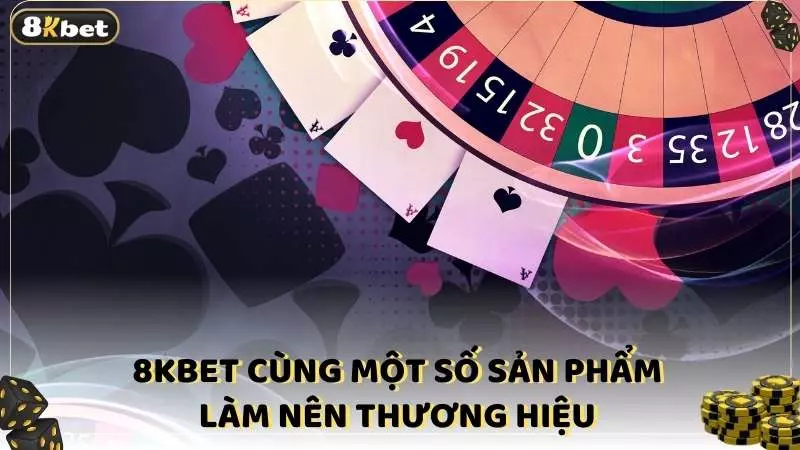 8KBET cùng một số sản phẩm làm nên thương hiệu