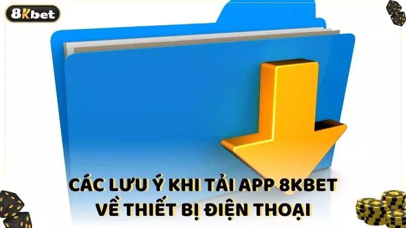 Các lưu ý khi tải app 8KBET về thiết bị điện thoại