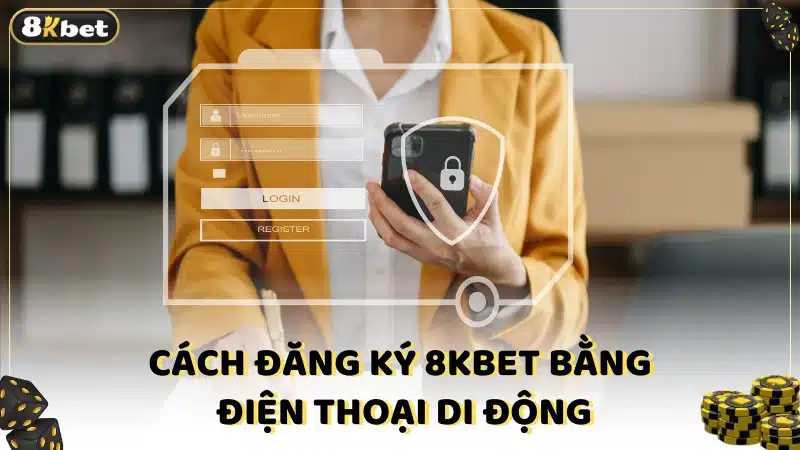 Cách đăng ký 8Kbet bằng điện thoại di động