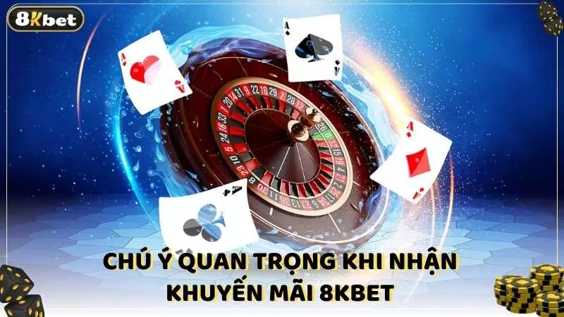 Chú ý quan trọng khi nhận khuyến mãi 8KBET