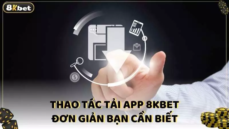 Thao tác tải app 8KBET đơn giản bạn cần biết