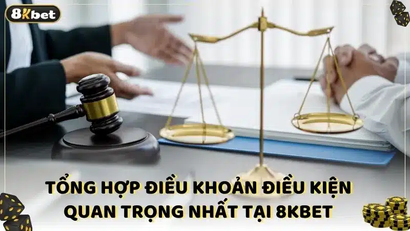 Tổng hợp điều khoản điều kiện quan trọng nhất được quy định tại 8KBET