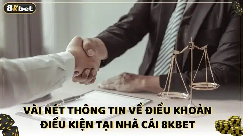 Vài nét thông tin về điều khoản điều kiện tại nhà cái 8KBET