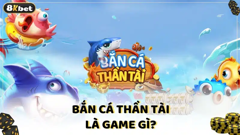 Bắn cá Thần Tài là game gì? 