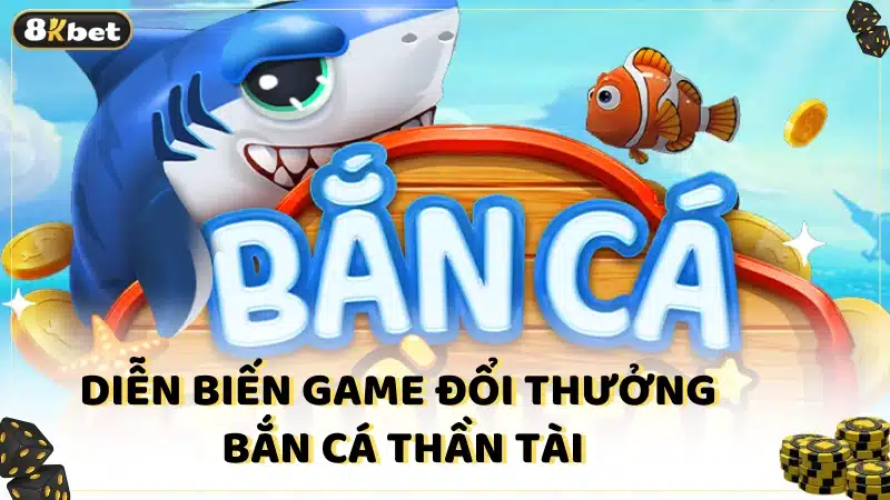 Diễn biến game đổi thưởng Bắn Cá Thần Tài