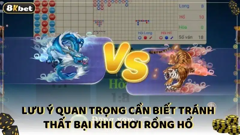 Lưu ý quan trọng cần biết tránh thất bại khi chơi Rồng Hổ