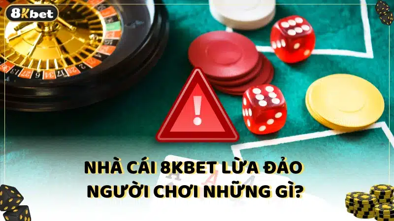 Nhà cái 8kbet lừa đảo người chơi những gì?