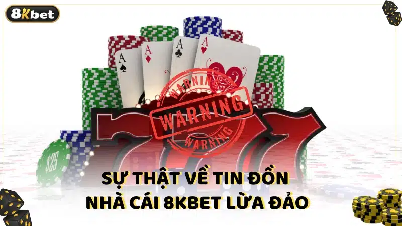 Sự thật về tin đồn nhà cái 8kbet lừa đảo